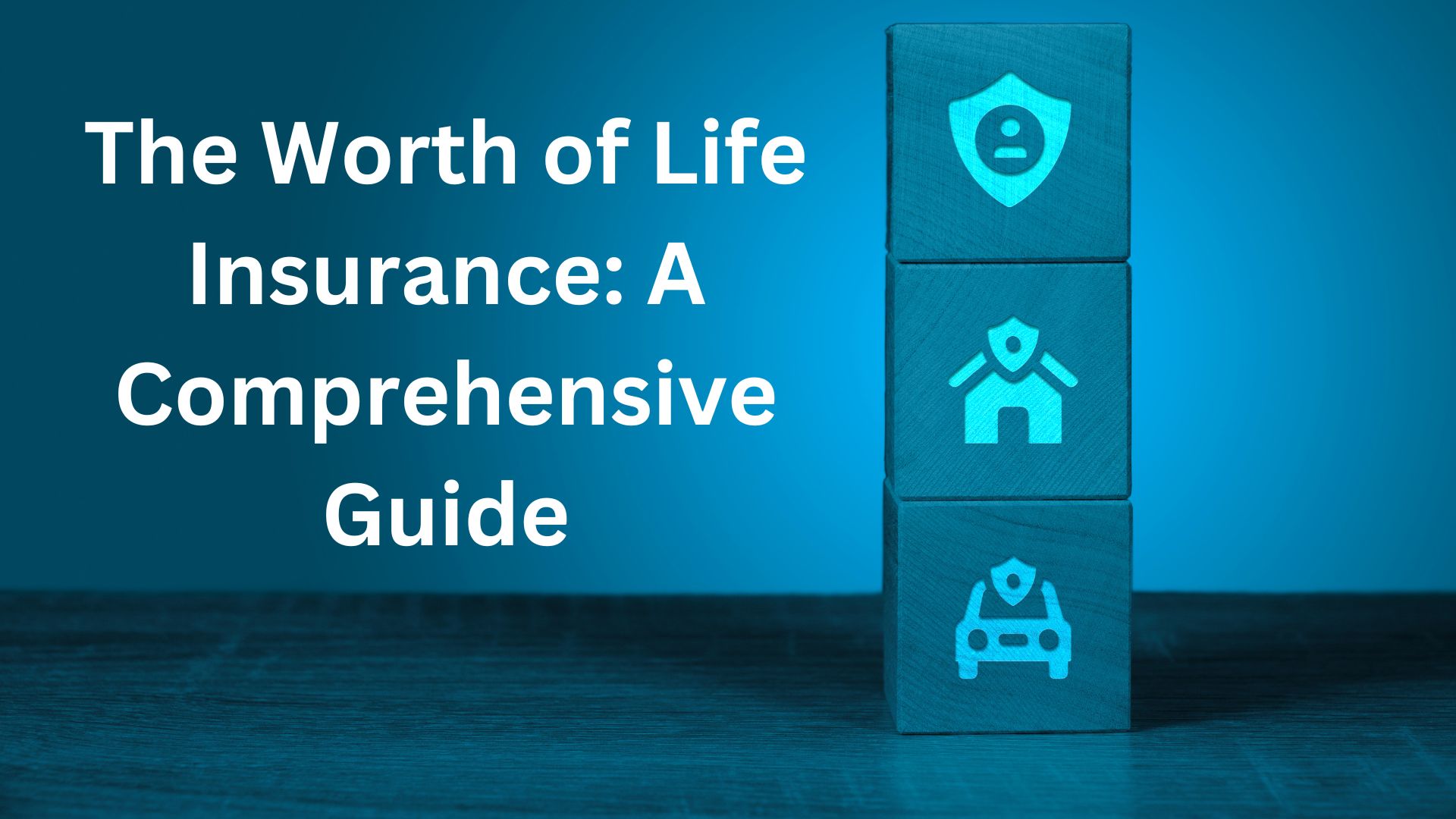 The Worth of Life Insurance: A Comprehensive Guide