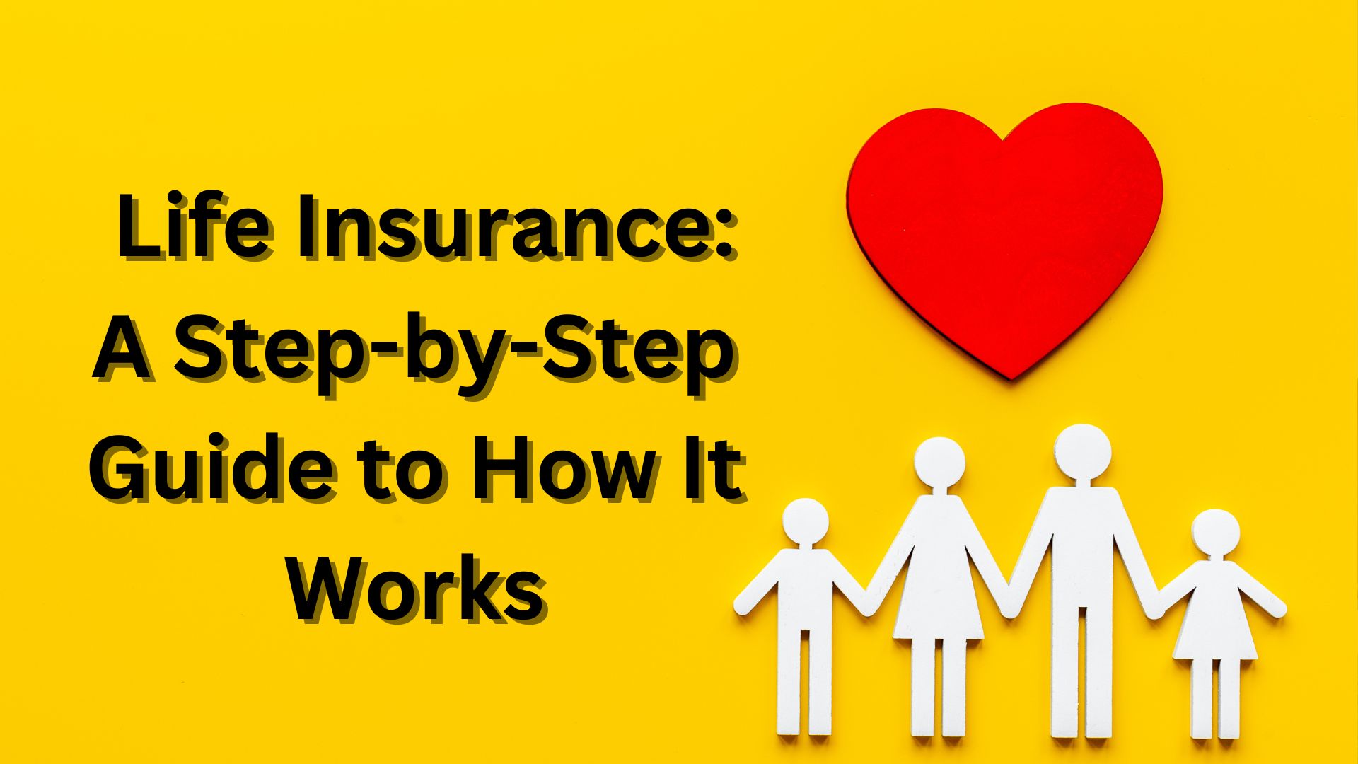 Demystifying Life Insurance: A Step-by-Step Guide to How It Works