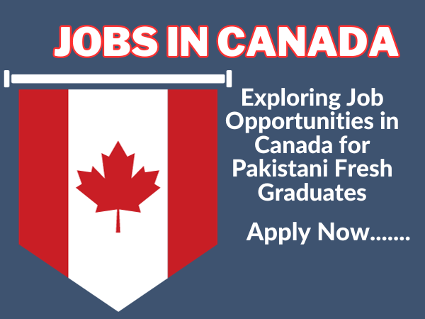 Exploring Job Opportunities in Canada for Pakistani Fresh Graduates