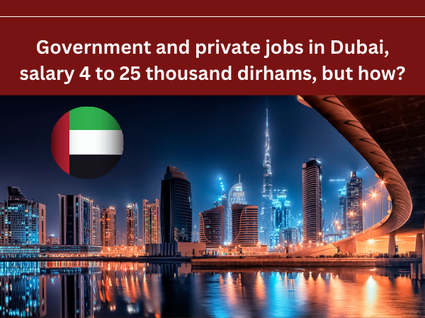 Government and private jobs in Dubai, salary 4 to 25 thousand dirhams, but how?