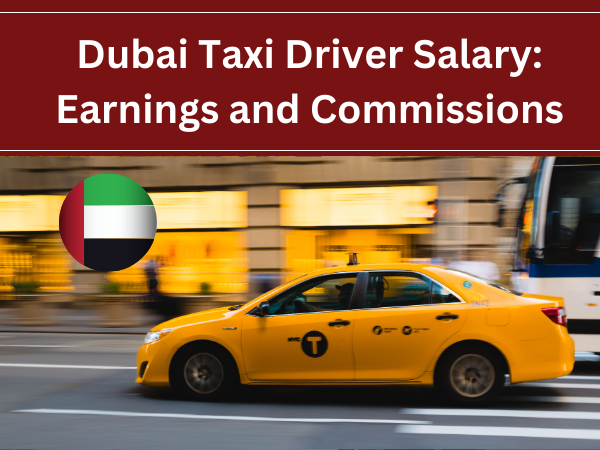 Dubai Taxi Driver Salary: Earnings and Commissions