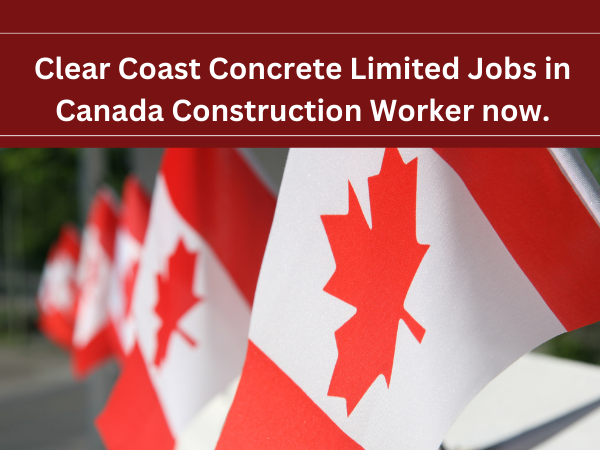 Clear Coast Concrete Limited Jobs in Canada Construction Worker now.